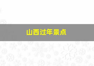 山西过年景点