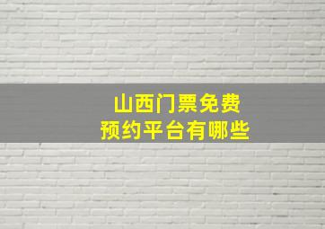 山西门票免费预约平台有哪些