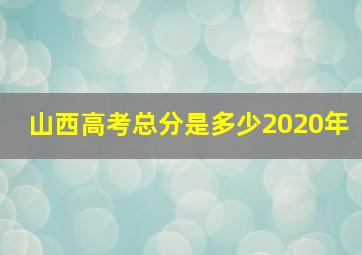 山西高考总分是多少2020年