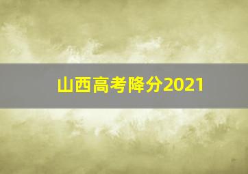 山西高考降分2021