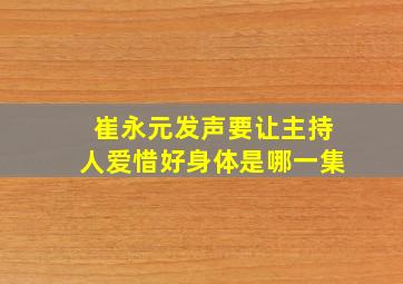 崔永元发声要让主持人爱惜好身体是哪一集