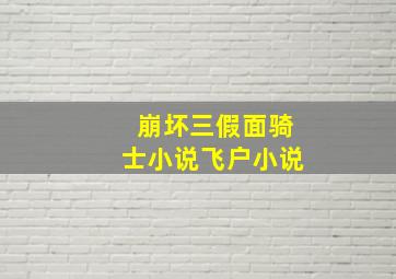 崩坏三假面骑士小说飞户小说