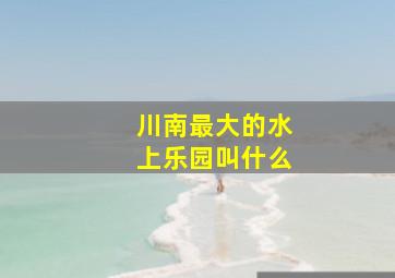 川南最大的水上乐园叫什么