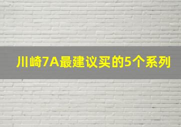 川崎7A最建议买的5个系列