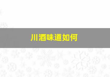 川酒味道如何