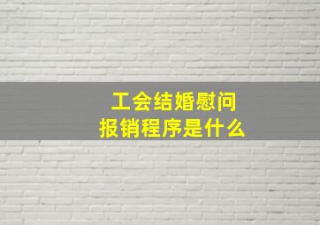 工会结婚慰问报销程序是什么