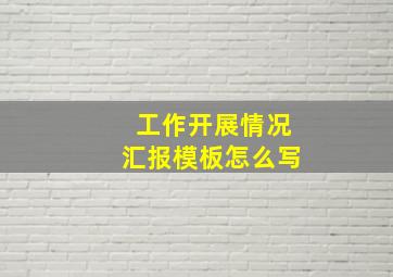 工作开展情况汇报模板怎么写