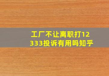 工厂不让离职打12333投诉有用吗知乎