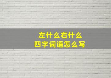 左什么右什么四字词语怎么写