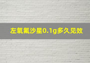 左氧氟沙星0.1g多久见效