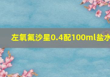 左氧氟沙星0.4配100ml盐水