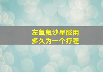 左氧氟沙星服用多久为一个疗程