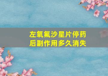 左氧氟沙星片停药后副作用多久消失