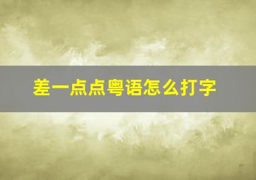 差一点点粤语怎么打字