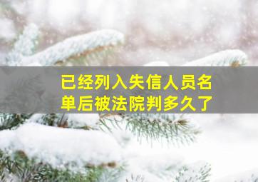 已经列入失信人员名单后被法院判多久了