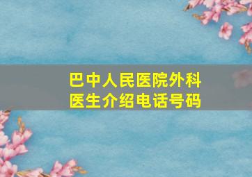 巴中人民医院外科医生介绍电话号码