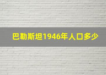 巴勒斯坦1946年人口多少