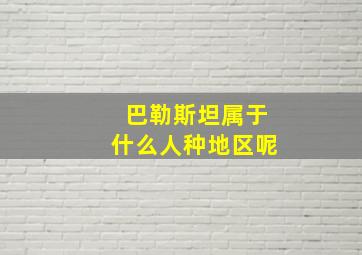 巴勒斯坦属于什么人种地区呢