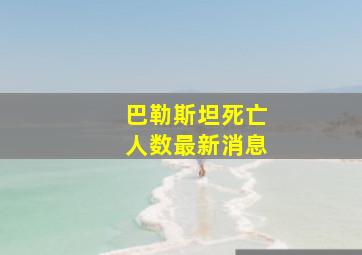 巴勒斯坦死亡人数最新消息