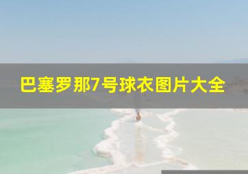 巴塞罗那7号球衣图片大全