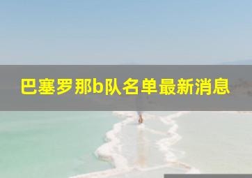 巴塞罗那b队名单最新消息