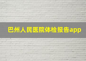 巴州人民医院体检报告app