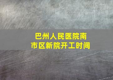 巴州人民医院南市区新院开工时间