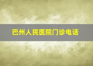 巴州人民医院门诊电话