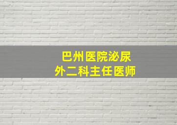 巴州医院泌尿外二科主任医师