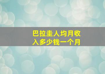 巴拉圭人均月收入多少钱一个月