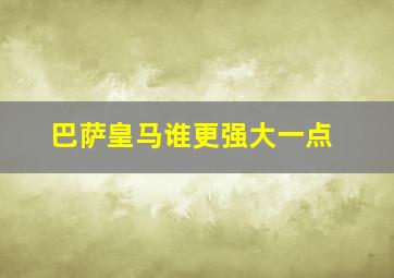 巴萨皇马谁更强大一点