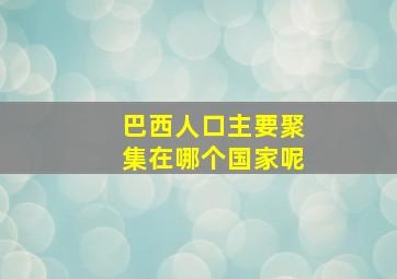 巴西人口主要聚集在哪个国家呢