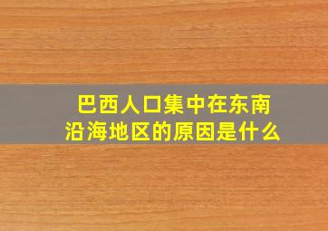 巴西人口集中在东南沿海地区的原因是什么