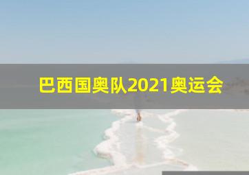 巴西国奥队2021奥运会