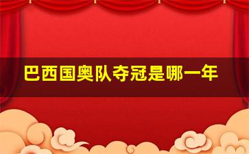 巴西国奥队夺冠是哪一年