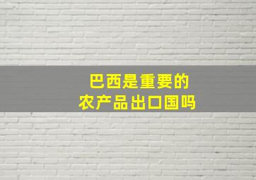 巴西是重要的农产品出口国吗