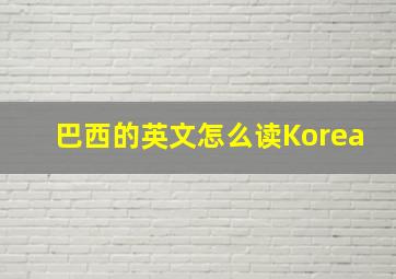 巴西的英文怎么读Korea