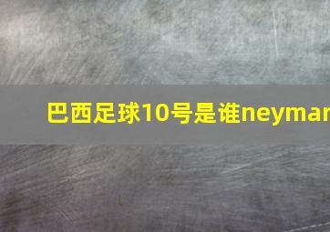 巴西足球10号是谁neymar