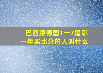 巴西跟德国1一7是哪一年买比分的人叫什么