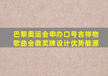 巴黎奥运会申办口号吉祥物歌曲会徽奖牌设计优势能源