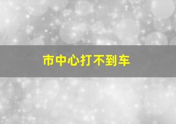 市中心打不到车