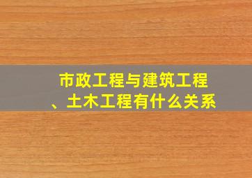 市政工程与建筑工程、土木工程有什么关系