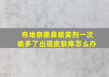 布地奈德鼻喷雾剂一次喷多了出现皮肤痒怎么办