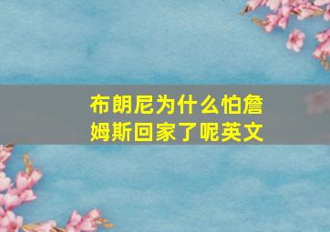 布朗尼为什么怕詹姆斯回家了呢英文