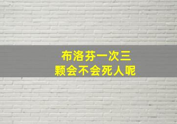 布洛芬一次三颗会不会死人呢