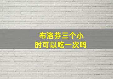 布洛芬三个小时可以吃一次吗