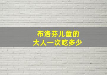 布洛芬儿童的大人一次吃多少