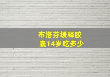 布洛芬缓释胶囊14岁吃多少