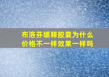 布洛芬缓释胶囊为什么价格不一样效果一样吗