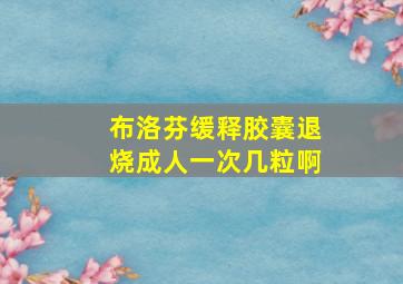 布洛芬缓释胶囊退烧成人一次几粒啊